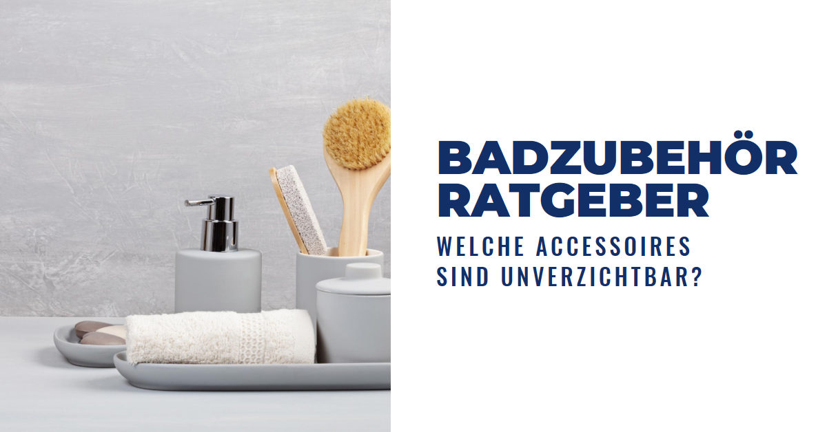 Badzubehör Ratgeber: Welche Accessoires sind unverzichtbar?