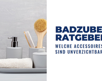 Badzubehör Ratgeber: Welche Accessoires sind unverzichtbar?